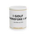 I Golf Therefore I Am funny golf coffee mug